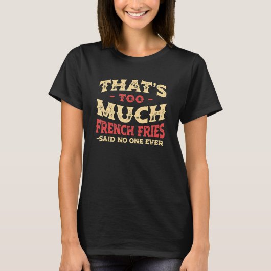 That's Too Much French Fries Funny Finger Chips Hu T-shirt (Voorkant)