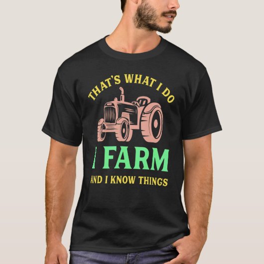 That's What I Do I Farm And I Know Things T-shirt (Voorkant)
