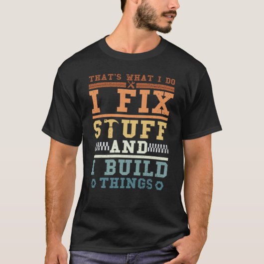 That's What I Do I Fix Stuff And I Build Things Vi T-shirt (Voorkant)