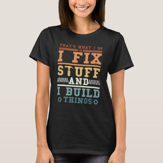 That's What I Do I Fix Stuff And I Build Things Vi T-shirt (Voorkant)