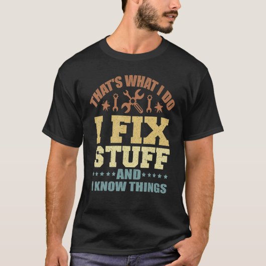 That's What I Do I Fix Stuff And I Know Things_5 T-shirt (Voorkant)