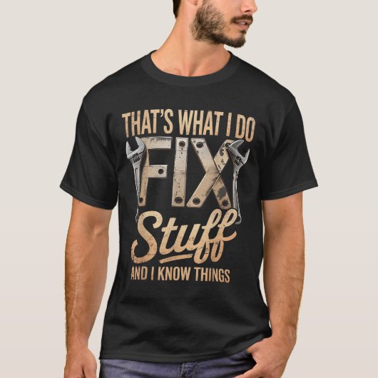 That's What I Do I Fix Stuff And I Know Things  T-shirt (Voorkant)