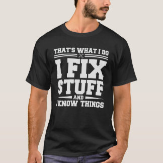 That's What I Do I Fix Stuff And I Know Things T-shirt