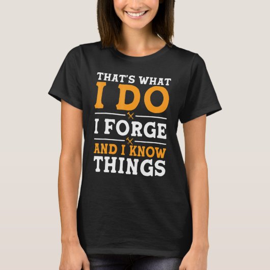 That's What I Do I Forge And I Know Things T-shirt (Voorkant)
