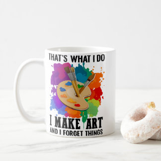 That's What I Do I Make Art And I Forget Things Koffiemok