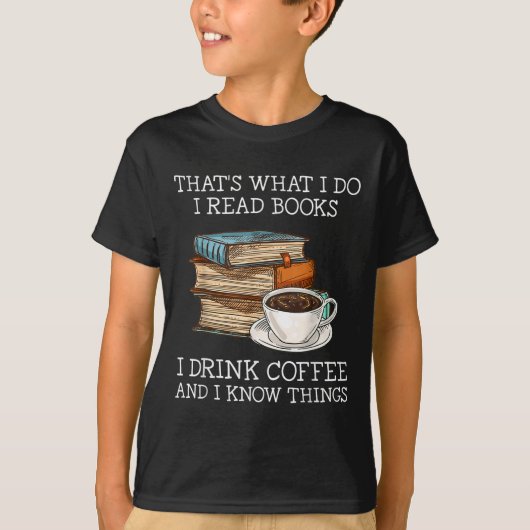 That's What I Do I Read Books I Drink Coffee I Kno T-shirt (Voorkant)
