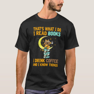 That's What I Do Read Book Drink Coffee And Know T T-shirt