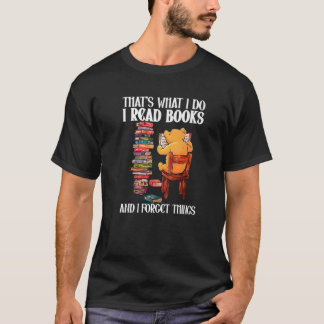 That's What I Do Read Books And I Forget Things Be T-shirt