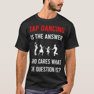 The Answer Tap Dance Dansen T-shirt