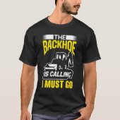 The Backhoe Is Calling I Must Go Excavator Constru T-shirt (Voorkant)