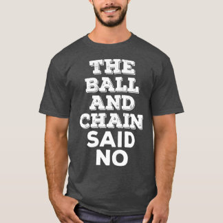 The Ball And Chain Said No vintage T-shirt