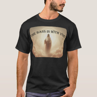 The Bass Is With You T-shirt