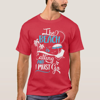 The Beach Is Calling And I Must Go Beach Vacation  T-shirt