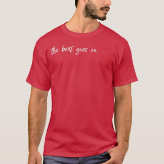 The Beat Goes On Inspirational Gift for Heart Atta T-shirt