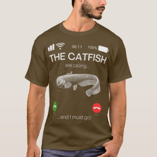 The Catfish Are Calling And I Must Go Funny Fishin T-shirt