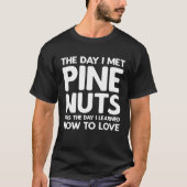 The Day I Met Pine Nuts  Pine Nuts T-shirt (Voorkant)