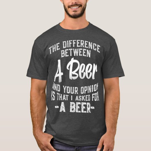 The difference between A Beer and your opinion T-shirt (Voorkant)