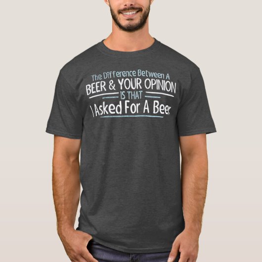 The Difference Between Beer and Your Opinion T-shirt (Voorkant)