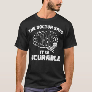 The Doctor Says It Is Incurable Polymer Clay Sculp T-shirt