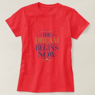 The Dream Begins Now - Inspirational Motivational T-shirt