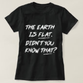 The Earth Is Flat Didn't You Know That  T-shirt (Design voorkant)