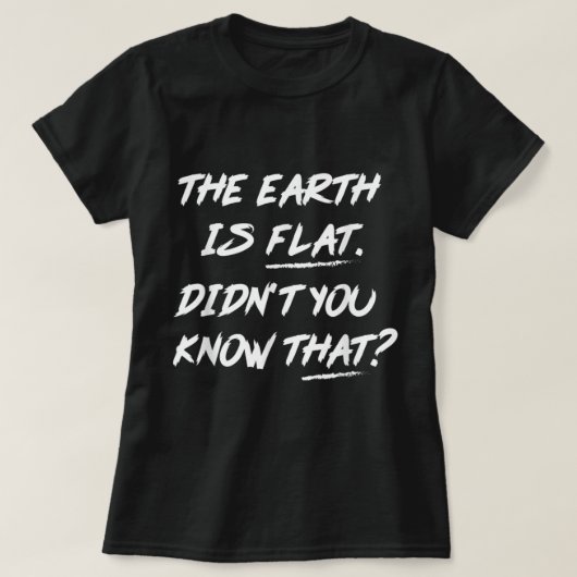 The Earth Is Flat Didn't You Know That T-shirt (Design voorkant)