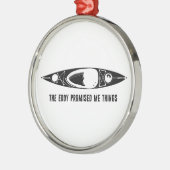 The Eddy Promised Me Things Kayak Metalen Ornament (Links)