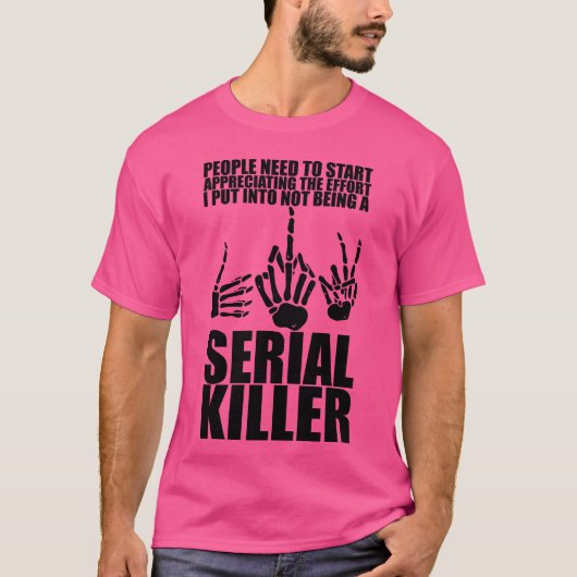 The Effort I Put Into Not Being A Serial Killer re T-shirt (Voorkant)