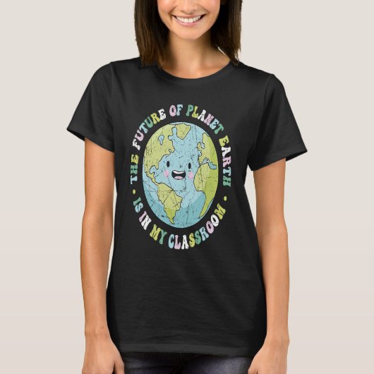 The Future Of Planet Earth Is In My Classroom Teac T-shirt (Voorkant)