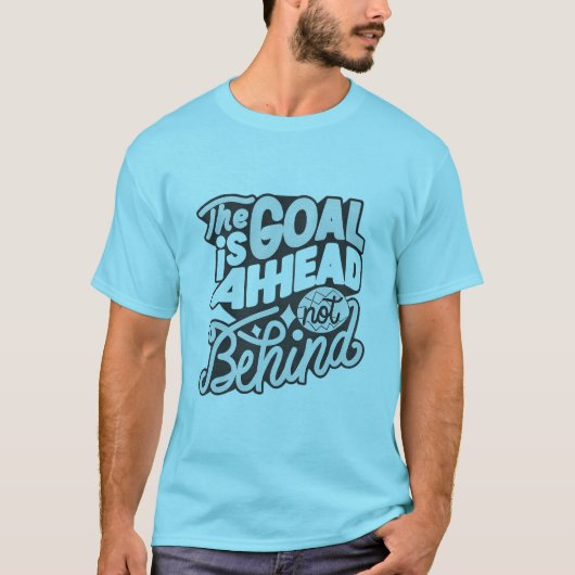 The Goal Is Ahead, Not Behind2 T-shirt (Voorkant)
