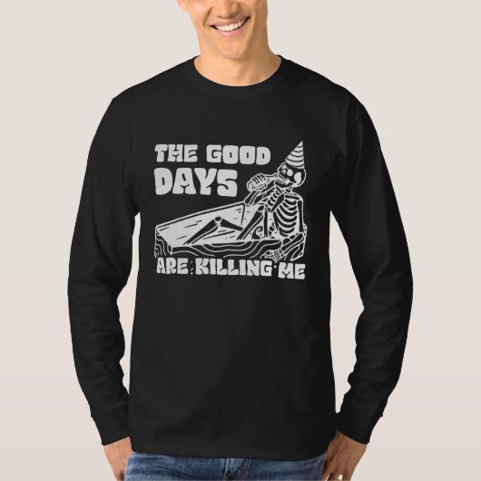 The Good Days Are Killing Me Skeleton Drinking Alc T-shirt (Voorkant)