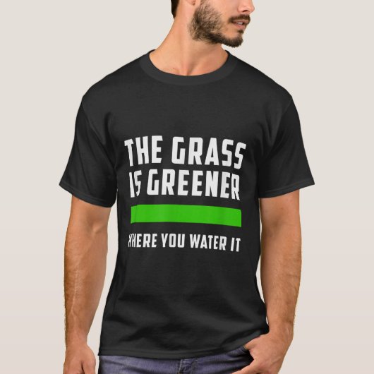 The Gr Is Greener Where You Water It, Motivational T-shirt (Voorkant)