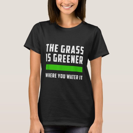 The Gr Is Greener Where You Water It, Motivational T-shirt (Voorkant)