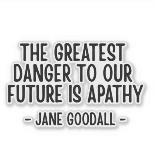 The greatest danger to our future... Jane Goodall Sticker (Voorkant)