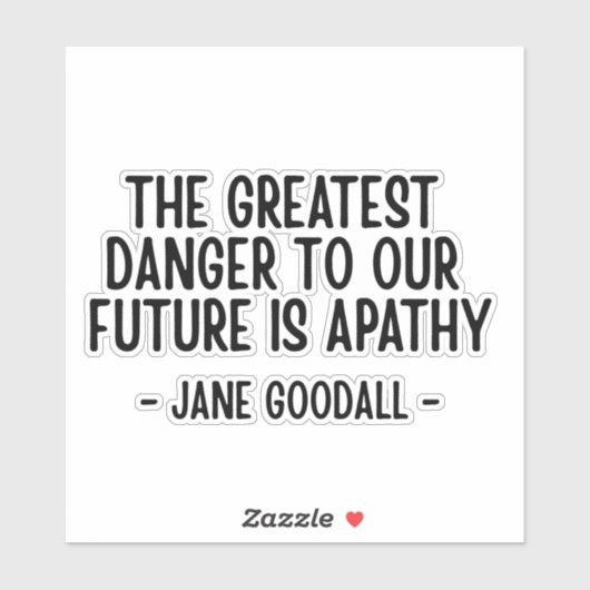 The greatest danger to our future... Jane Goodall Sticker (Vel)