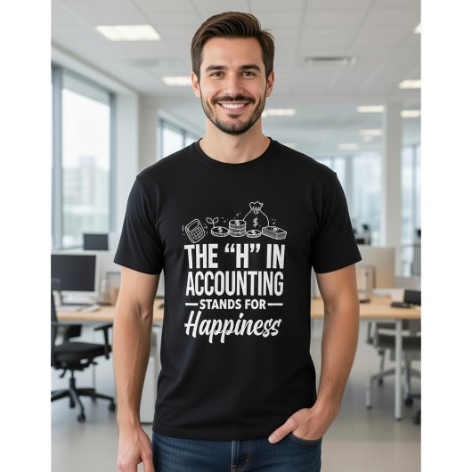 The "H" in Accounting Stands for Happiness Funny T-shirt