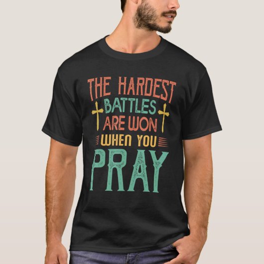 The Hardest Battles Are Won When You Pray  Religio T-shirt (Voorkant)