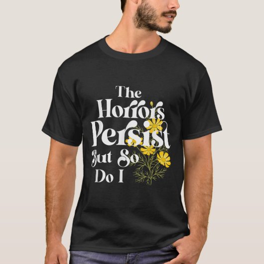 The Horrors Persist But So Do I Strength Resilienc T-shirt (Voorkant)