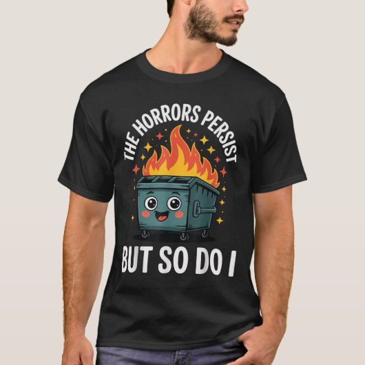 The Horrors Persist But So Do I  T-shirt (Voorkant)