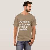 The Idea Is to Die Young as Late as Possible T-shirt (Voorkant volledig)