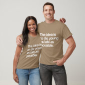 The Idea Is to Die Young as Late as Possible T-shirt (Unisex)