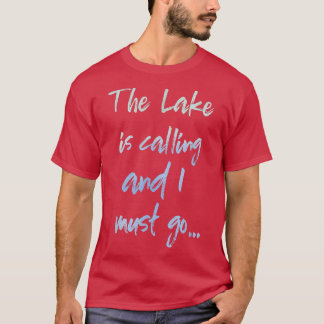 The Lake is Calling and I Must Go T-shirt