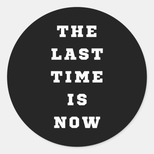 The Last Time Is Now. Mens Womens.  Ronde Sticker (Voorkant)