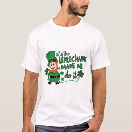 The Leprechauns Made Me Do It -Fun St Paddy's Day T-shirt (Voorkant)