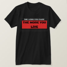 The Less You Care The More You Live Streetwear kle