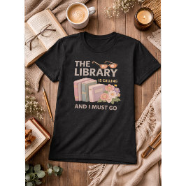 THE LIBRARY IS CALLING AND I MUST GO  T-SHIRT