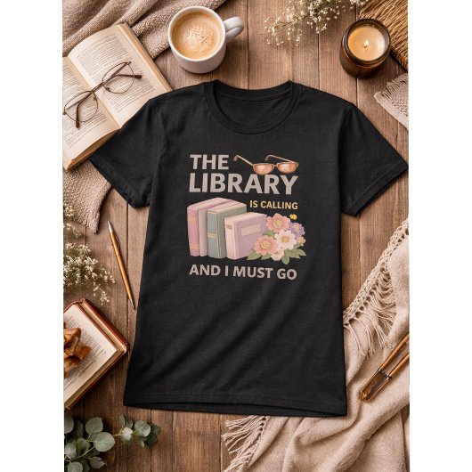THE LIBRARY IS CALLING AND I MUST GO  T-SHIRT