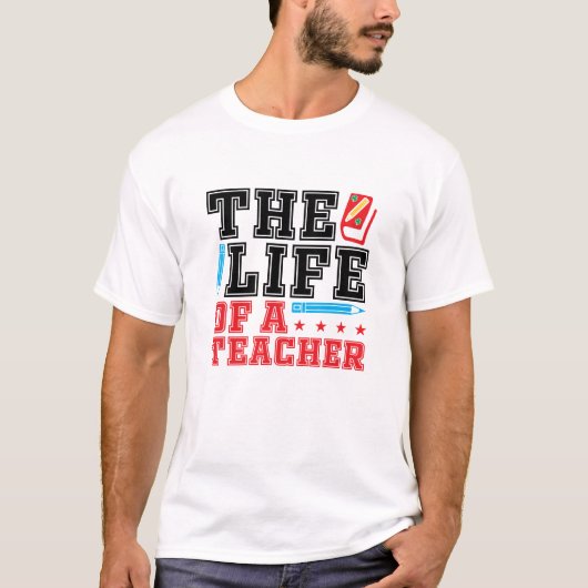 The Life of a Teacher | Funny Appreciation Day T-shirt (Voorkant)