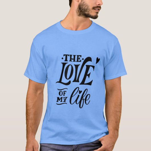 The Love of My Life – Romantic Typography Design T-shirt (Voorkant)