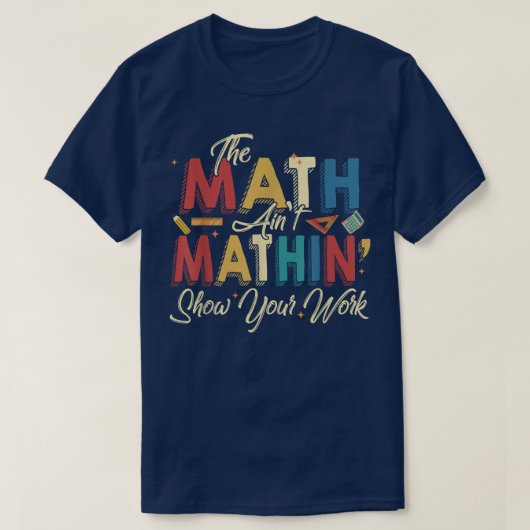 The Math Ain't Mathin Show Your Work Funny Math T-shirt (Design voorkant)